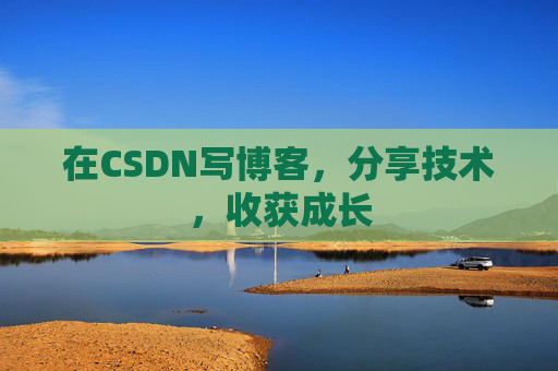 在CSDN写博客，分享技术，收获成长