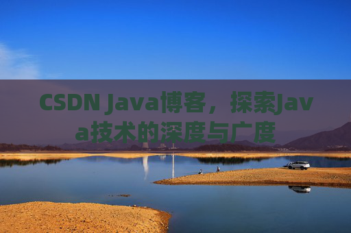 CSDN Java博客，探索Java技术的深度与广度